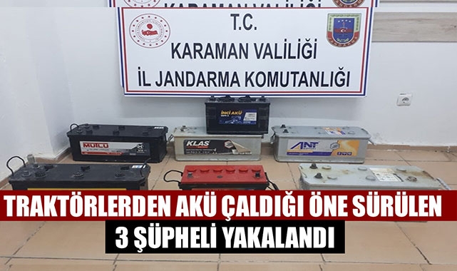 TRAKTÖRLERDEN AKÜ ÇALDIĞI ÖNE SÜRÜLEN 3 ŞÜPHELİ YAKALANDI