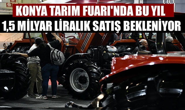 KONYA TARIM FUARI'NDA BU YIL 1,5 MİLYAR LİRALIK SATIŞ BEKLENİYOR