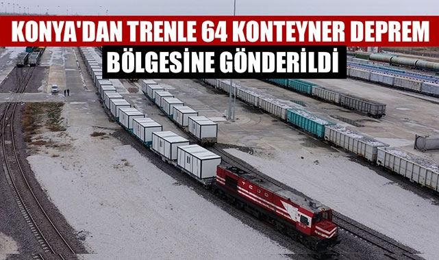 KONYA'DAN TRENLE 64 KONTEYNER DEPREM BÖLGESİNE GÖNDERİLDİ