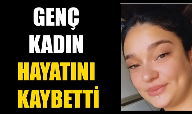 GENÇ KADIN HAYATINI KAYBETTİ