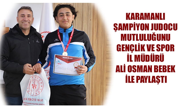 KARAMANLI ŞAMPİYON JUDOCU MUTLULUĞUNU GENÇLİK VE SPOR İL MÜDÜRÜ ALİ OSMAN BEBEK İLE PAYLAŞTI