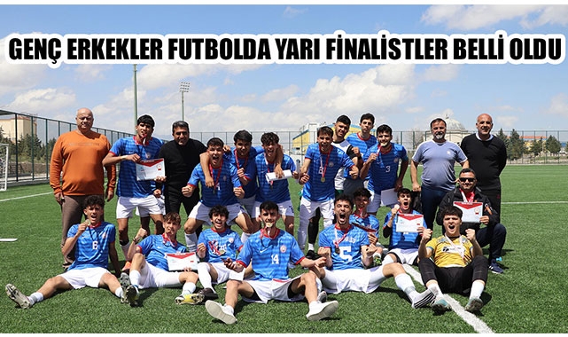GENÇ ERKEKLER FUTBOLDA YARI FİNALİSTLER BELLİ OLDU