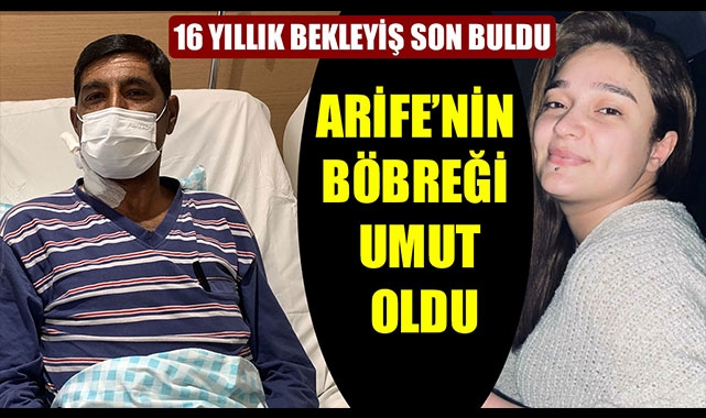 ARİFE’NİN BÖBREĞİ UMUT OLDU