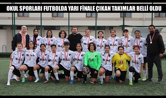 OKUL SPORLARI FUTBOLDA YARI FİNALE ÇIKAN TAKIMLAR BELLİ OLDU
