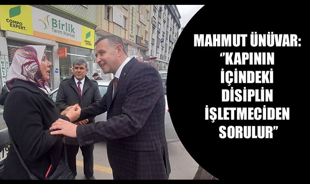 MAHMUT ÜNÜVAR: ‘’KAPININ İÇİNDEKİ DİSİPLİN İŞLETMECİDEN SORULUR’’