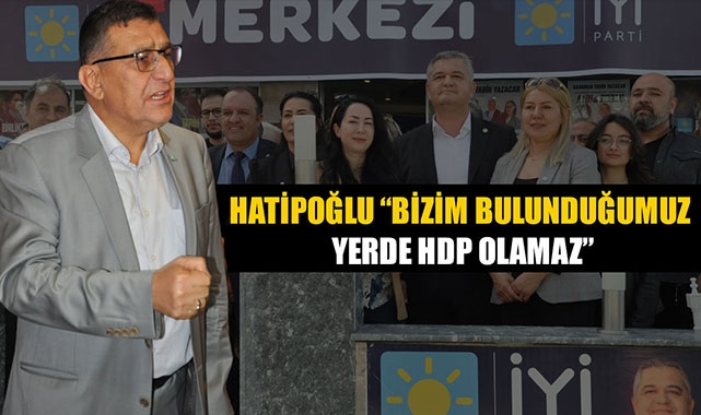 HATİPOĞLU “BİZİM BULUNDUĞUMUZ YERDE HDP OLAMAZ”