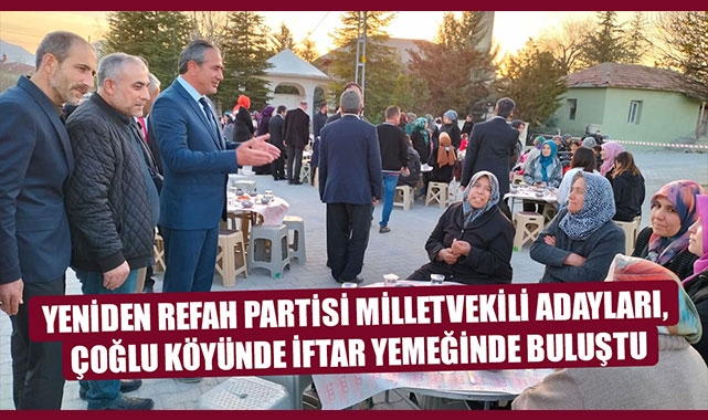 YENİDEN REFAH PARTİSİ MİLLETVEKİLİ ADAYLARI, ÇOĞLU KÖYÜNDE İFTAR YEMEĞİNDE BULUŞTU