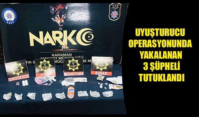 UYUŞTURUCU OPERASYONUNDA YAKALANAN 3 ŞÜPHELİ TUTUKLANDI