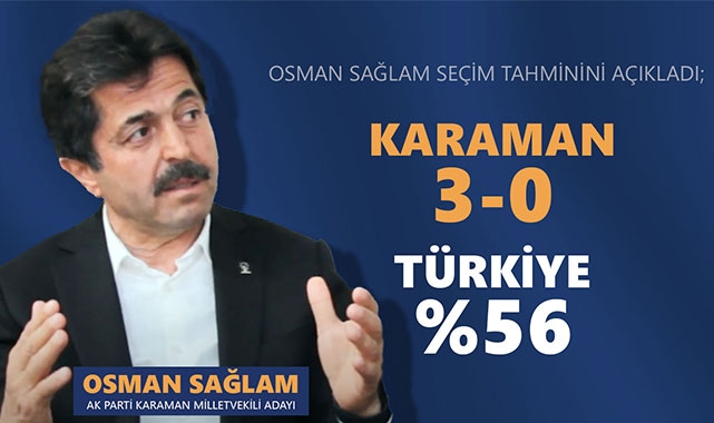 OSMAN SAĞLAM SEÇİM TAHMİNİNİ AÇIKLADI; KARAMAN 3-0, TÜRKİYE %56