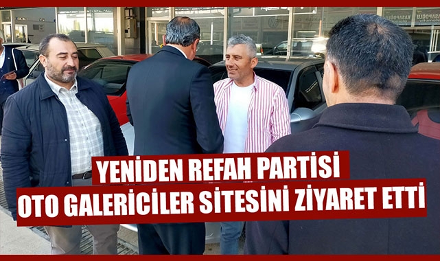 YENİDEN REFAH PARTİSİ OTO GALERİCİLER SİTESİNİ ZİYARET ETTİ