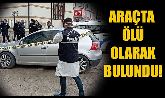 ARAÇTA ÖLÜ OLARAK BULUNDU!