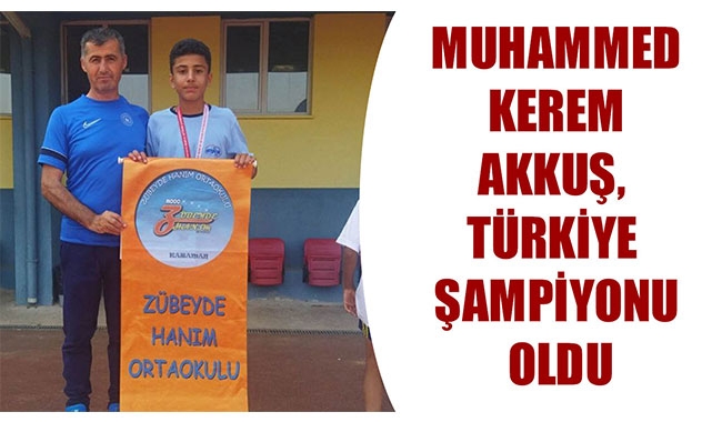 MUHAMMED KEREM AKKUŞ, TÜRKİYE ŞAMPİYONU OLDU