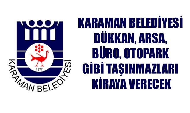 KARAMAN BELEDİYESİ DÜKKAN, ARSA, BÜRO, OTOPARK GİBİ TAŞINMAZLARI KİRAYA VERECEK