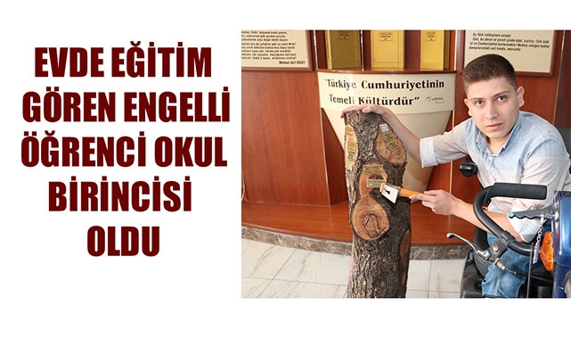 EVDE EĞİTİM GÖREN ENGELLİ ÖĞRENCİ OKUL BİRİNCİSİ OLDU