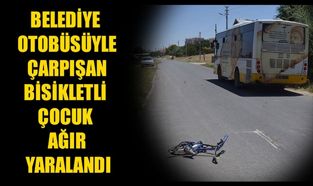 BELEDİYE OTOBÜSÜYLE ÇARPIŞAN BİSİKLETLİ ÇOCUK AĞIR YARALANDI