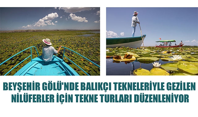 BEYŞEHİR GÖLÜ'NDE BALIKÇI TEKNELERİYLE GEZİLEN NİLÜFERLER İÇİN TEKNE TURLARI DÜZENLENİYOR