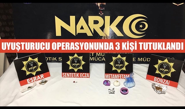 UYUŞTURUCU OPERASYONUNDA 3 KİŞİ TUTUKLANDI