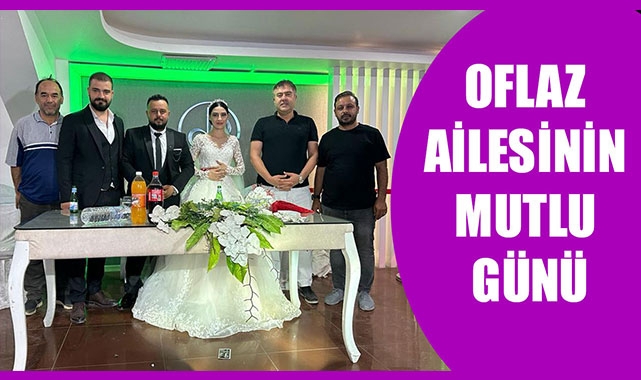 OFLAZ AİLESİNİN MUTLU GÜNÜ