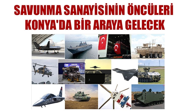 SAVUNMA SANAYİSİNİN ÖNCÜLERİ KONYA'DA BİR ARAYA GELECEK