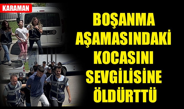 BOŞANMA AŞAMASINDAKİ KOCASINI SEVGİLİSİNE ÖLDÜRTTÜ