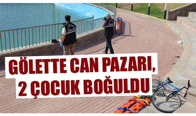 GÖLETTE CAN PAZARI, 2 ÇOCUK BOĞULDU