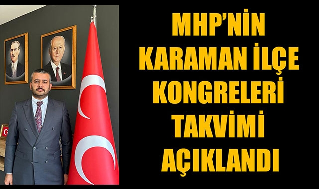 MHP’NİN KARAMAN İLÇE KONGRELERİ TAKVİMİ AÇIKLANDI
