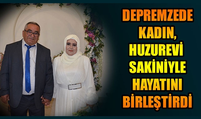 DEPREMZEDE KADIN, HUZUREVİ SAKİNİYLE HAYATINI BİRLEŞTİRDİ