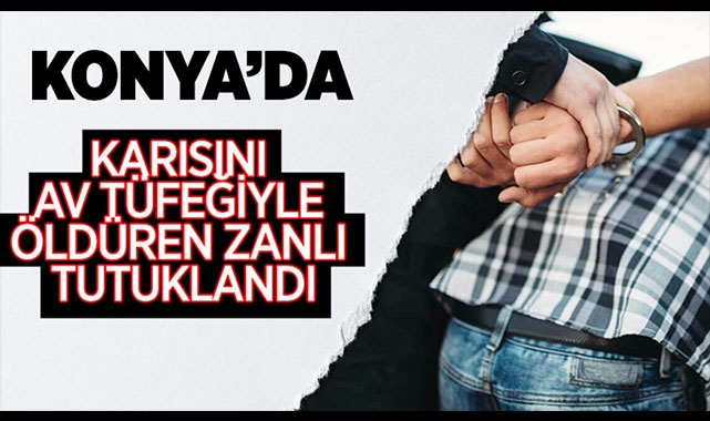 KARISINI AV TÜFEĞİYLE ÖLDÜREN ZANLI TUTUKLANDI