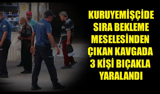 KURUYEMİŞÇİDE SIRA BEKLEME MESELESİNDEN ÇIKAN KAVGADA 3 KİŞİ BIÇAKLA YARALANDI