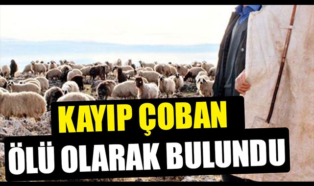 KAYIP ÇOBAN ÖLÜ OLARAK BULUNDU