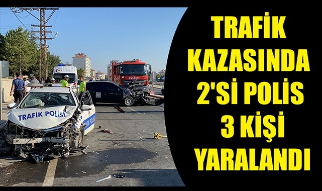 TRAFİK KAZASINDA 2'Sİ POLİS 3 KİŞİ YARALANDI
