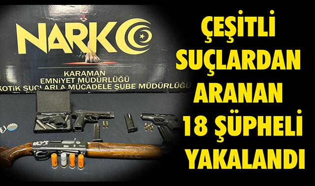 ÇEŞİTLİ SUÇLARDAN ARANAN 18 ŞÜPHELİ YAKALANDI