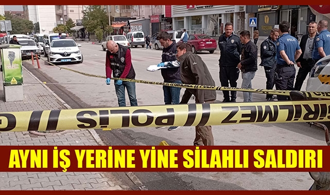 AYNI İŞ YERİNE YİNE SİLAHLI SALDIRI