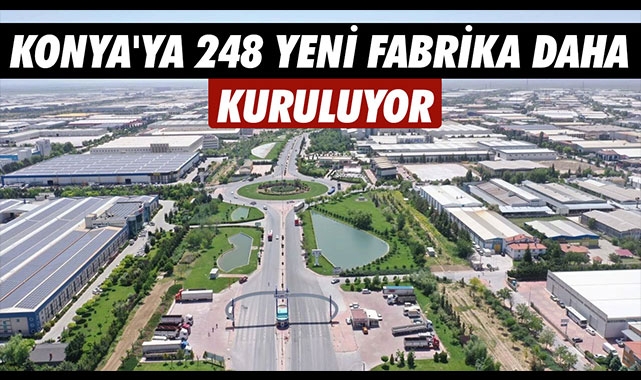KONYA'YA 248 YENİ FABRİKA DAHA KURULUYOR