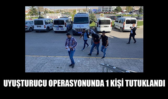 UYUŞTURUCU OPERASYONUNDA 1 KİŞİ TUTUKLANDI