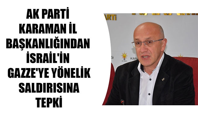 AK PARTİ KARAMAN İL BAŞKANLIĞINDAN İSRAİL'İN GAZZE'YE YÖNELİK SALDIRISINA TEPKİ