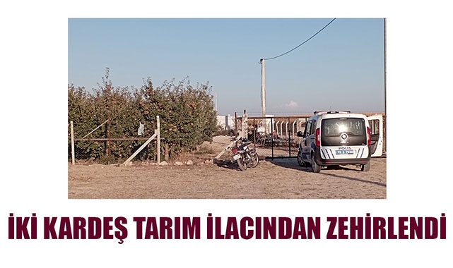İKİ KARDEŞ TARIM İLACINDAN ZEHİRLENDİ
