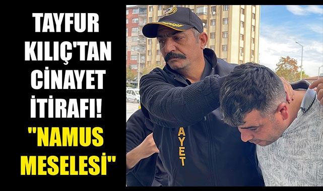 TAYFUR KILIÇ'TAN CİNAYET İTİRAFI!