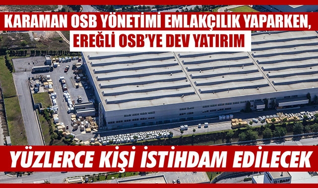 KARAMAN OSB YÖNETİMİ EMLAKÇILIK YAPARKEN, EREĞLİ OSB’YE DEV YATIRIM
