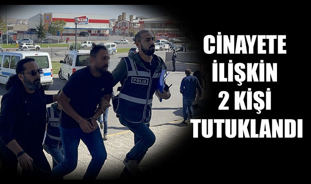 CİNAYETE İLİŞKİN 2 KİŞİ TUTUKLANDI