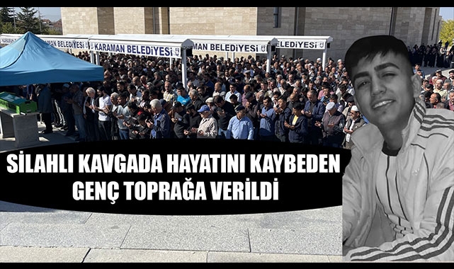 SİLAHLI KAVGADA HAYATINI KAYBEDEN GENÇ TOPRAĞA VERİLDİ
