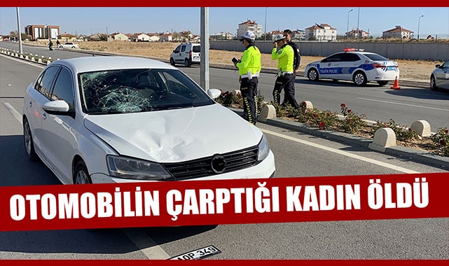 OTOMOBİLİN ÇARPTIĞI KADIN ÖLDÜ