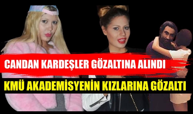 CANDAN KARDEŞLER GÖZALTINA ALINDI