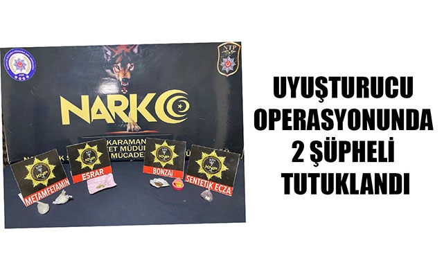 UYUŞTURUCU OPERASYONUNDA 2 ŞÜPHELİ TUTUKLANDI