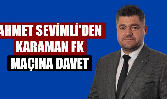 AHMET SEVİMLİ'DEN KARAMAN FK MAÇINA DAVET