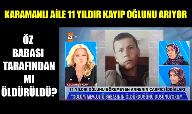 KARAMANLI AİLE 11 YILDIR KAYIP OĞLUNU ARIYOR….ÖZ BABASI TARAFINDAN MI ÖLDÜRÜLDÜ?