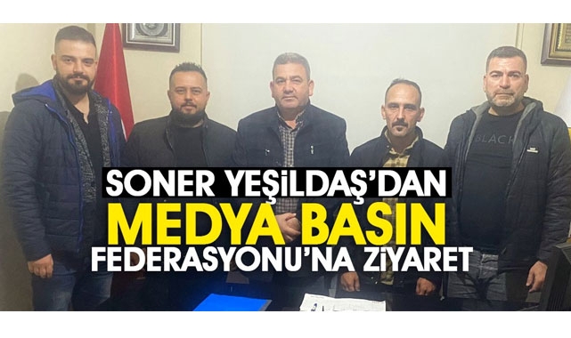 Soner Yeşildaş'dan, Medya Basın Federasyonuna Ziyaret