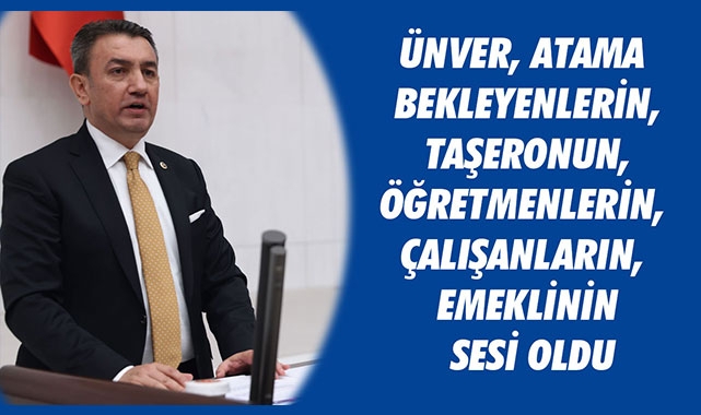 ÜNVER, ATAMA BEKLEYENLERİN, TAŞERONUN, ÖĞRETMENLERİN, ÇALIŞANLARIN, EMEKLİNİN SESİ OLDU