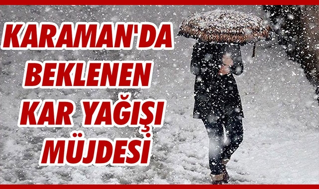 KARAMAN'DA BEKLENEN KAR YAĞIŞI MÜJDESİ