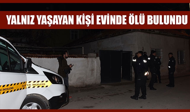 YALNIZ YAŞAYAN KİŞİ EVİNDE ÖLÜ BULUNDU